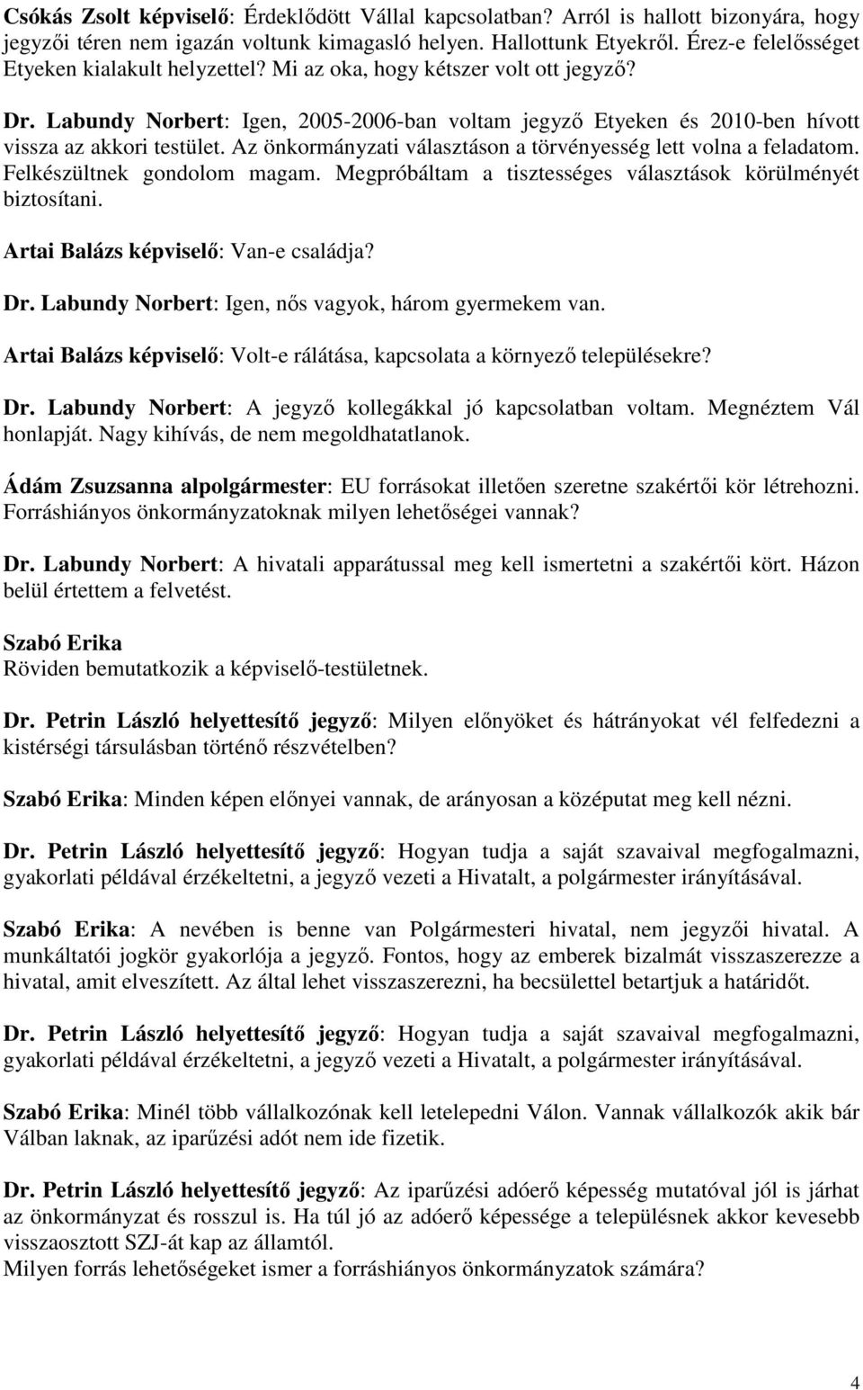 Az önkormányzati választáson a törvényesség lett volna a feladatom. Felkészültnek gondolom magam. Megpróbáltam a tisztességes választások körülményét biztosítani.