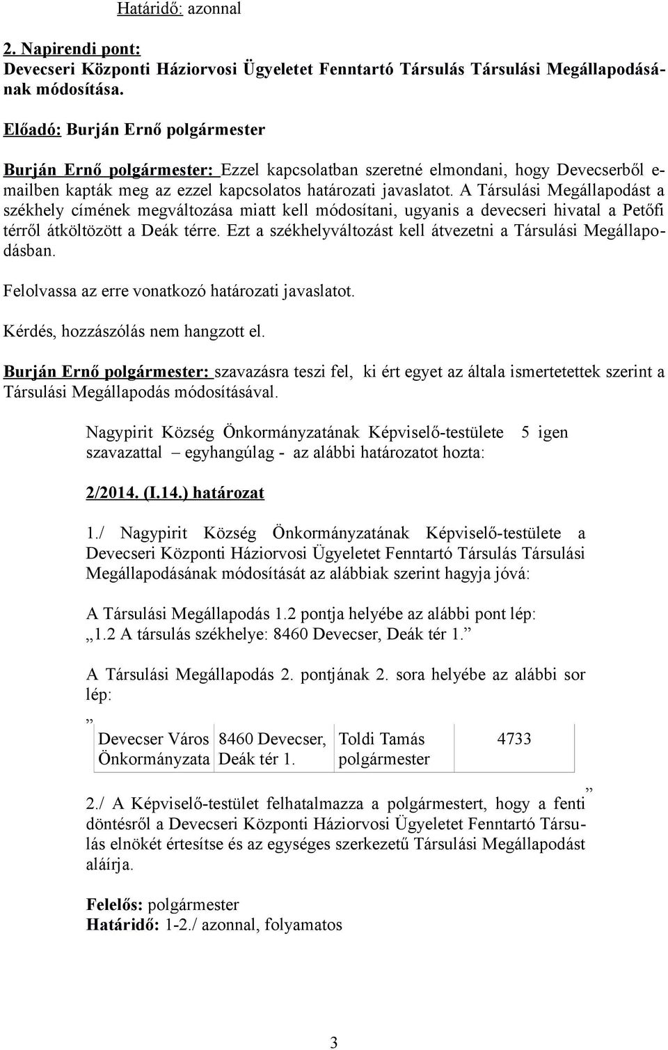 A Társulási Megállapodást a székhely címének megváltozása miatt kell módosítani, ugyanis a devecseri hivatal a Petőfi térről átköltözött a Deák térre.