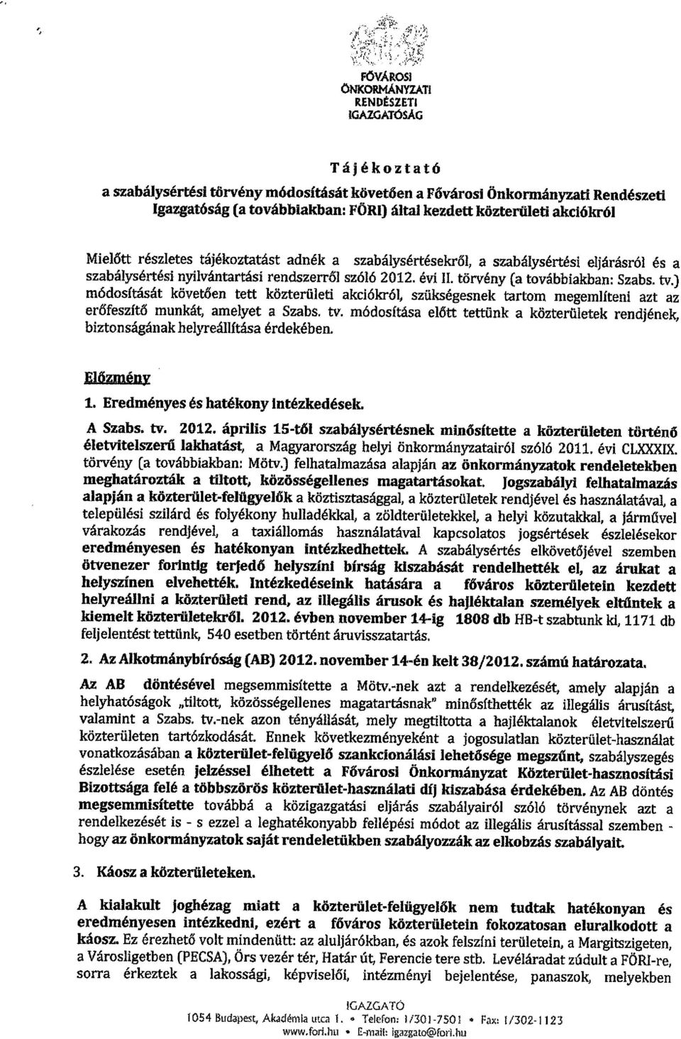 törvény (a továbbiakban: Szabs. tv.) módosítását követően tett közterületi akciókról, szükségesnek tartom megemlfteni azt az erőfeszítő munkát, amelyet a Szabs. tv. módosítása előtt tettünk a közterületek rendjének, biztonságának helyreállftása érdekében.