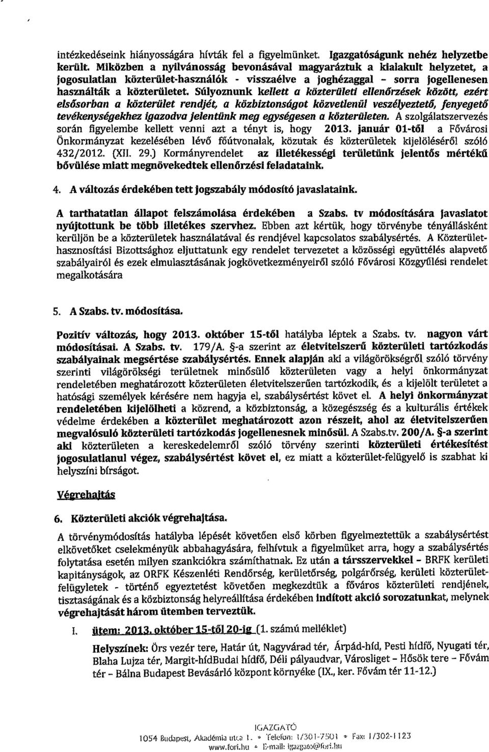 lyoznunk kellett a közteriileti ellenőrzések közöu, ezért els6sorban a közterület rendjét, a közbiztonságot közvetlenül veszélyeztető, fenyeget6 tevékenységekhez igazodva jelentünk meg egységesen a
