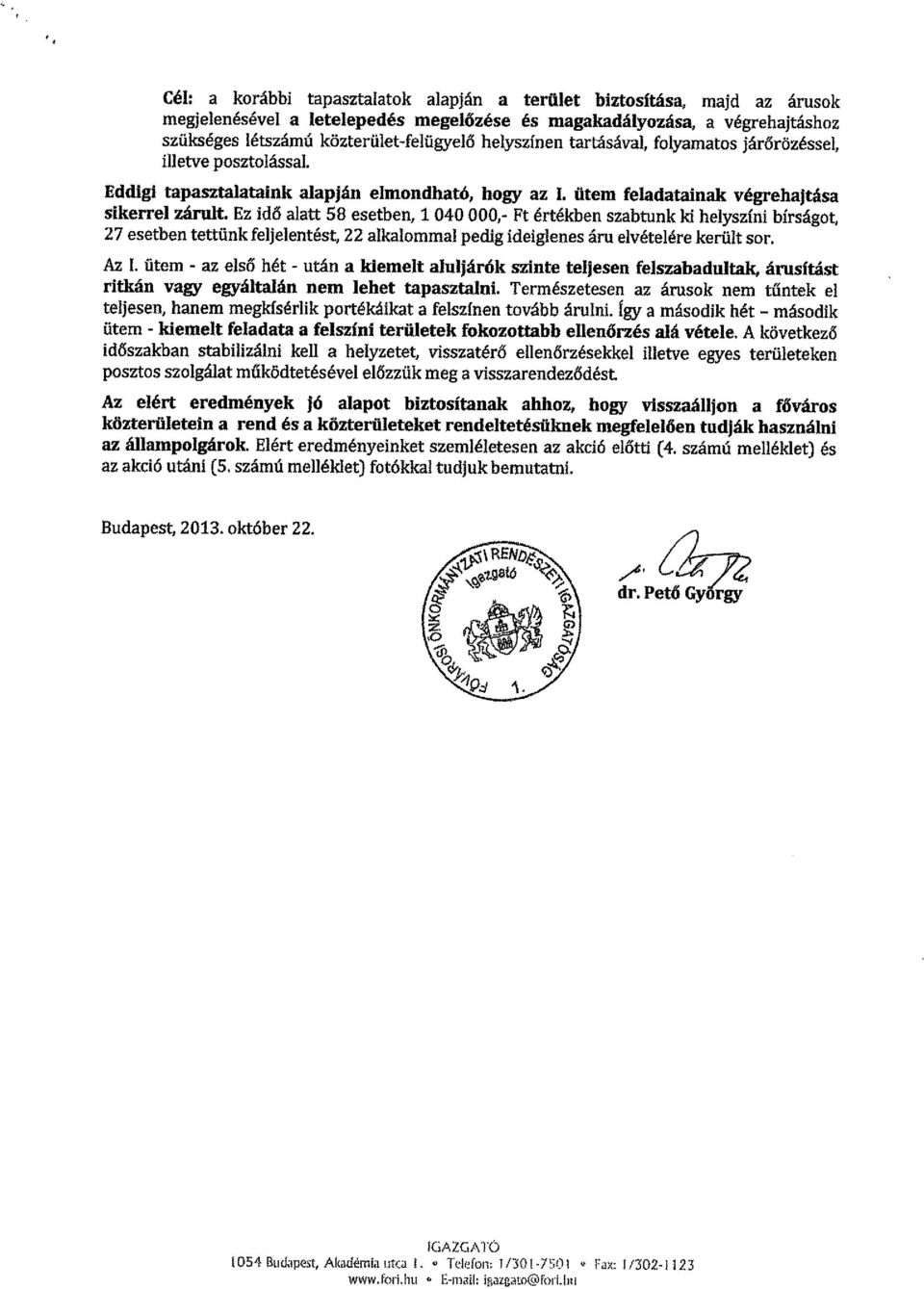 Ez idő alatt 58 esetben, 1 040 000,- Ft értékben szabtunk ki helyszíni bírságot, 27 esetben tettünk feljelentést, 22 alkalommal pedig ideiglenes áru elvételére került sor. Az l.