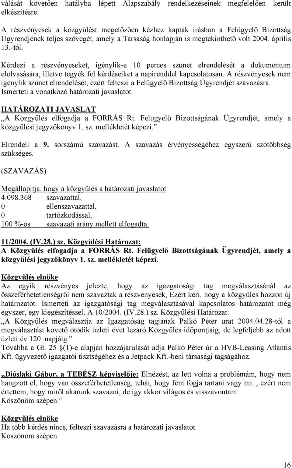 Kérdezi a részvényeseket, igénylik-e 10 perces szünet elrendelését a dokumentum elolvasására, illetve tegyék fel kérdéseiket a napirenddel kapcsolatosan.