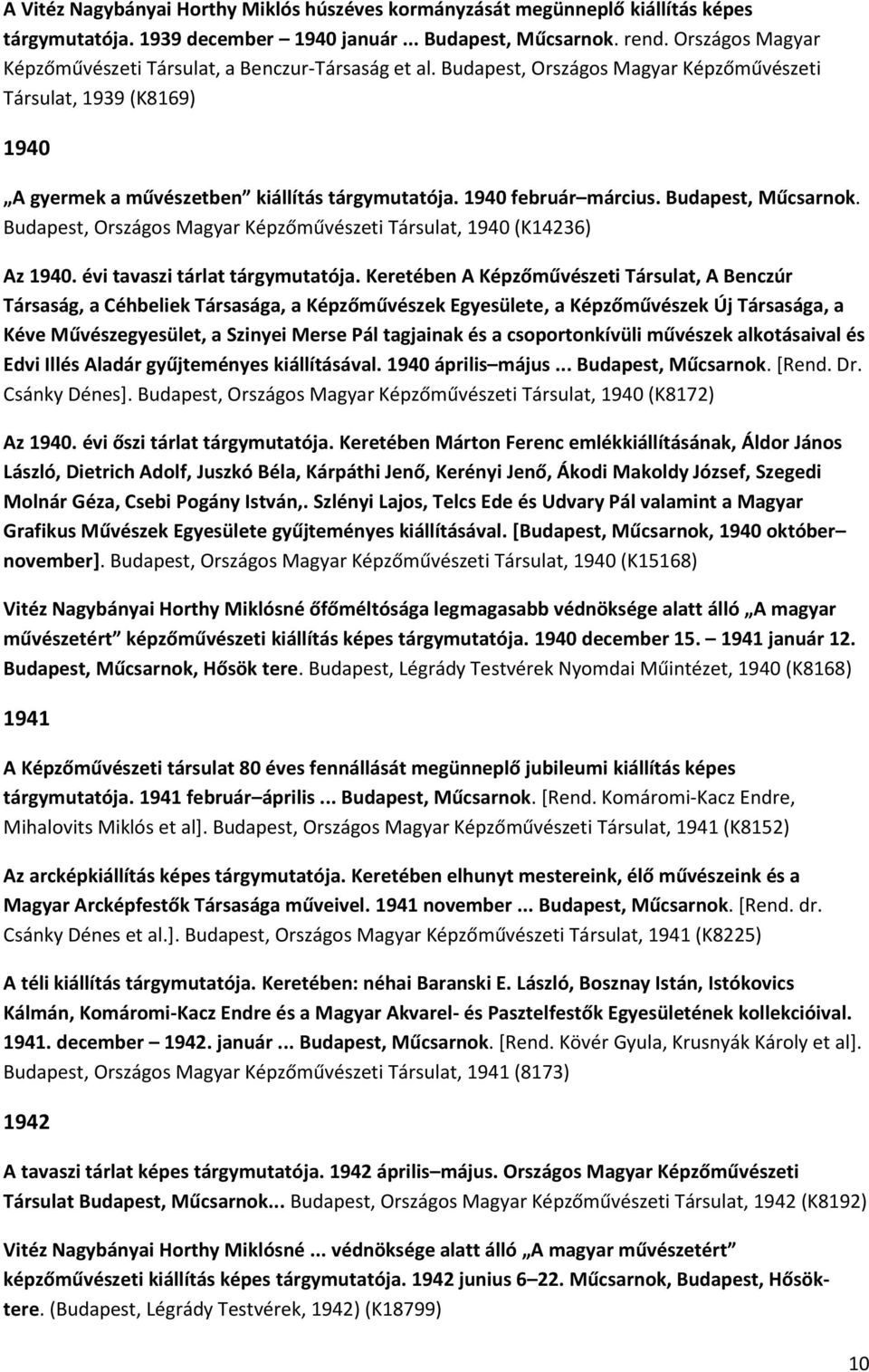 1940 február március. Budapest, Műcsarnok. Budapest, Országos Magyar Képzőművészeti Társulat, 1940 (K14236) Az 1940. évi tavaszi tárlat tárgymutatója.