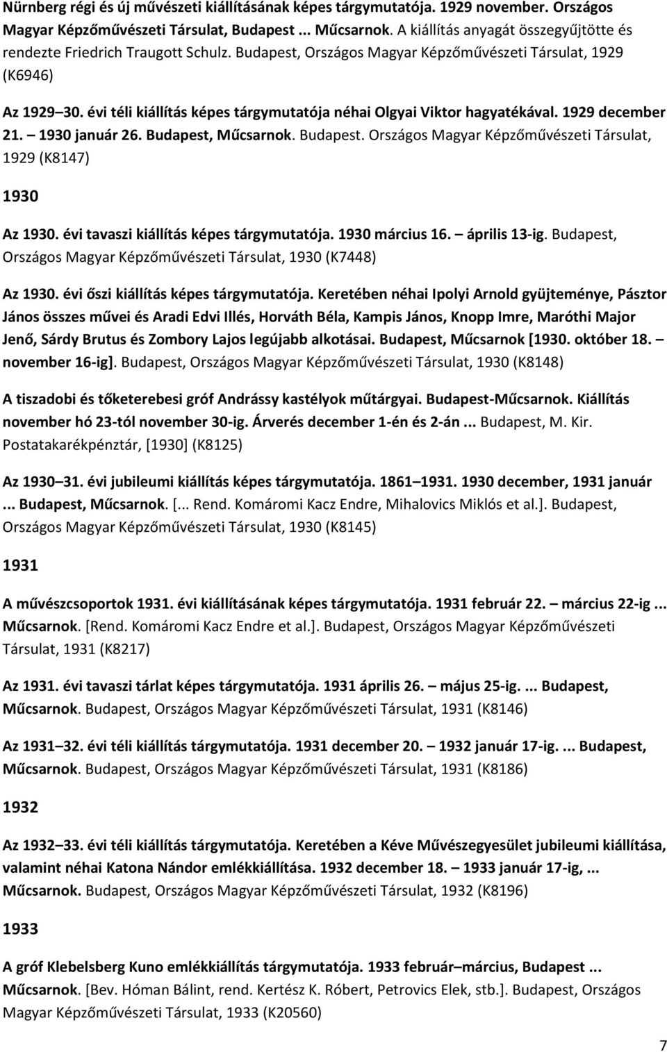 évi téli kiállítás képes tárgymutatója néhai Olgyai Viktor hagyatékával. 1929 december 21. 1930 január 26. Budapest, Műcsarnok. Budapest. Országos Magyar Képzőművészeti Társulat, 1929 (K8147) 1930 Az 1930.