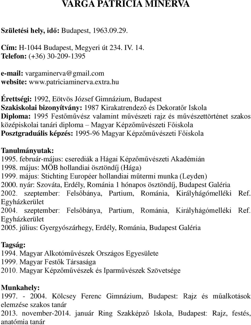 hu Érettségi: 1992, Eötvös József Gimnázium, Budapest Szakiskolai bizonyítvány: 1987 Kirakatrendező és Dekoratőr Iskola Diploma: 1995 Festőművész valamint művészeti rajz és művészettörténet szakos