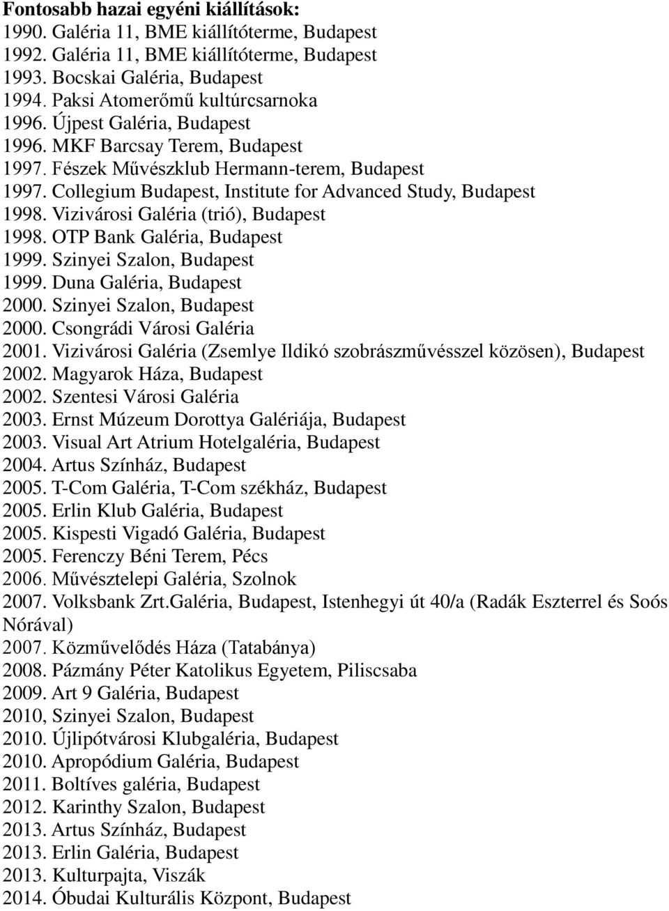 Collegium Budapest, Institute for Advanced Study, Budapest 1998. Vizivárosi Galéria (trió), Budapest 1998. OTP Bank Galéria, Budapest 1999. Szinyei Szalon, Budapest 1999. Duna Galéria, Budapest 2000.