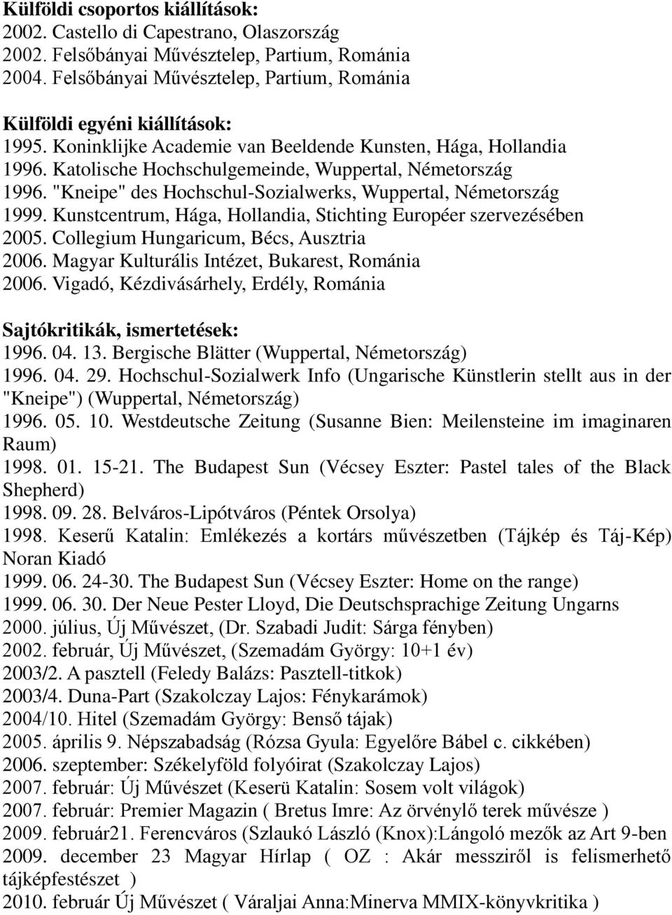 Katolische Hochschulgemeinde, Wuppertal, Németország 1996. "Kneipe" des Hochschul-Sozialwerks, Wuppertal, Németország 1999. Kunstcentrum, Hága, Hollandia, Stichting Européer szervezésében 2005.