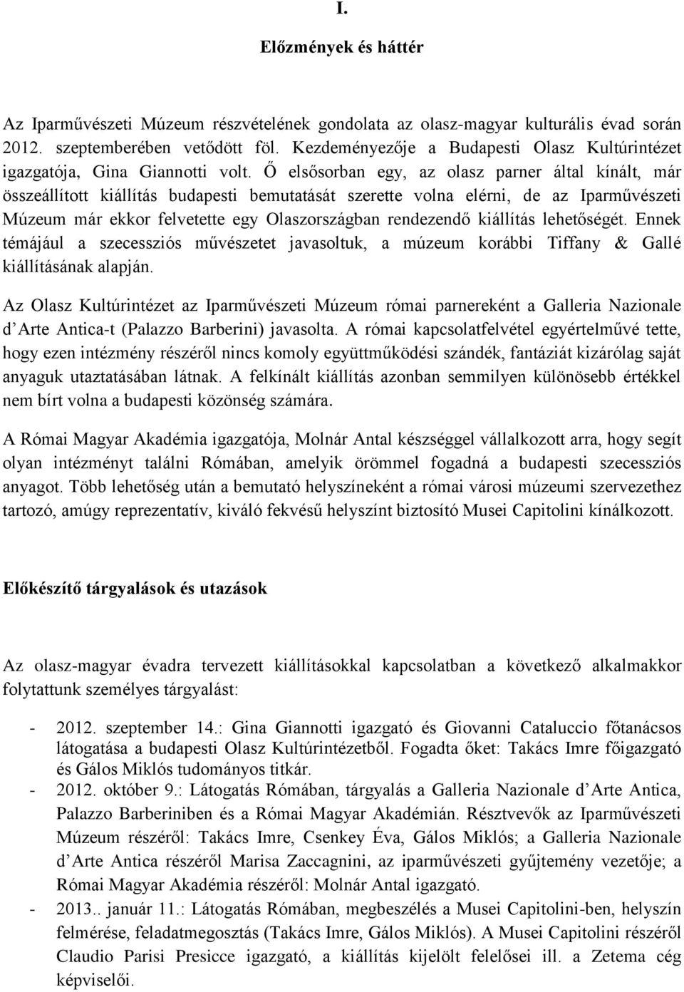 Ő elsősorban egy, az olasz parner által kínált, már összeállított kiállítás budapesti bemutatását szerette volna elérni, de az Iparművészeti Múzeum már ekkor felvetette egy Olaszországban rendezendő