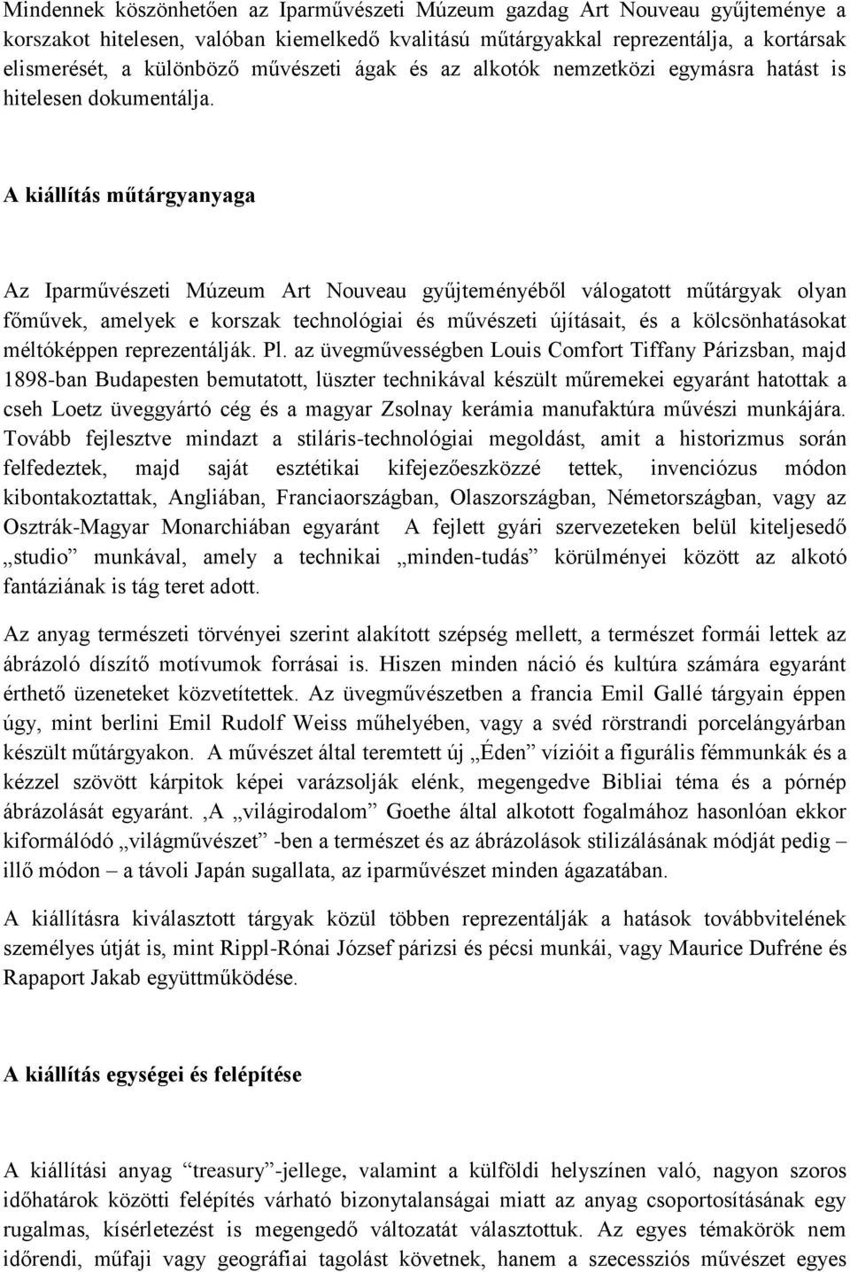 A kiállítás műtárgyanyaga Az Iparművészeti Múzeum Art Nouveau gyűjteményéből válogatott műtárgyak olyan főművek, amelyek e korszak technológiai és művészeti újításait, és a kölcsönhatásokat