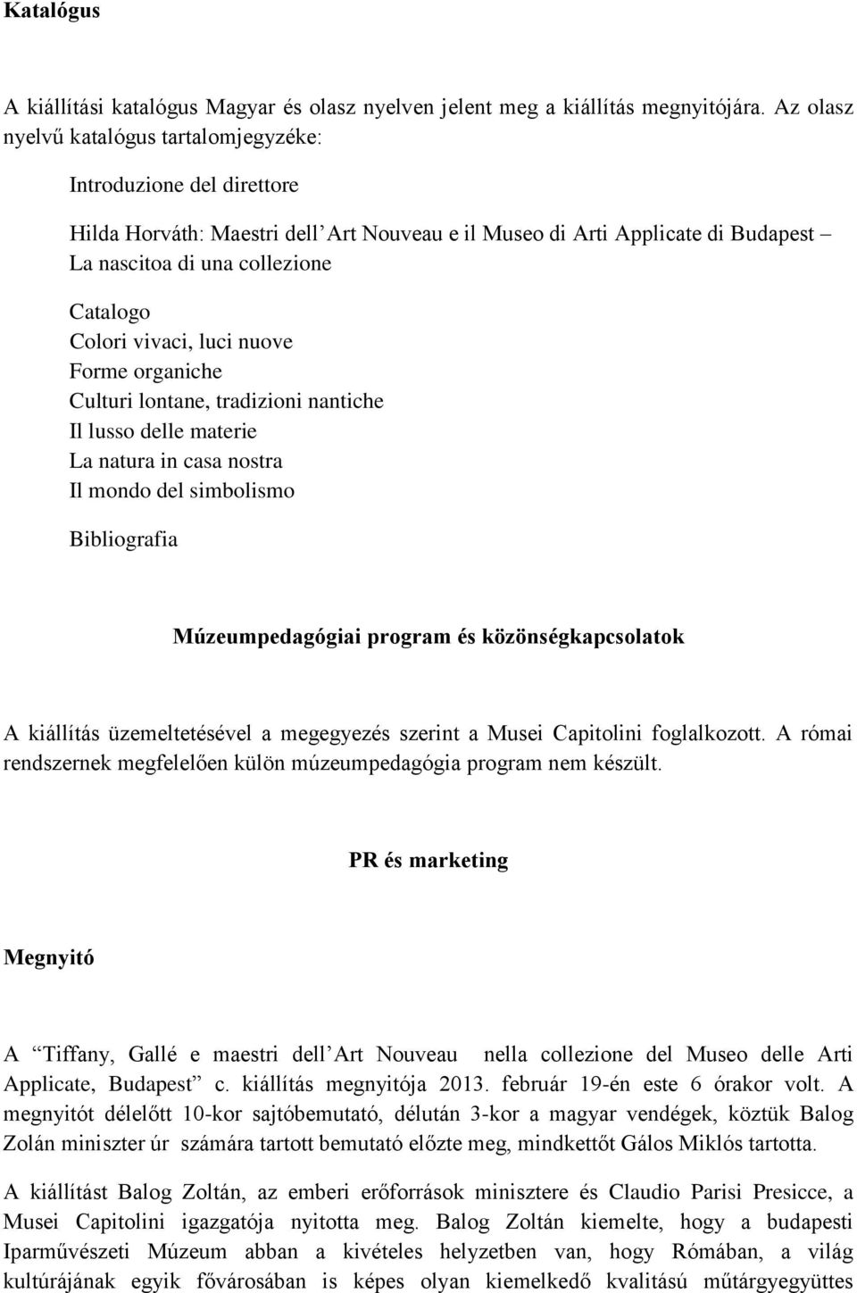 vivaci, luci nuove Forme organiche Culturi lontane, tradizioni nantiche Il lusso delle materie La natura in casa nostra Il mondo del simbolismo Bibliografia Múzeumpedagógiai program és