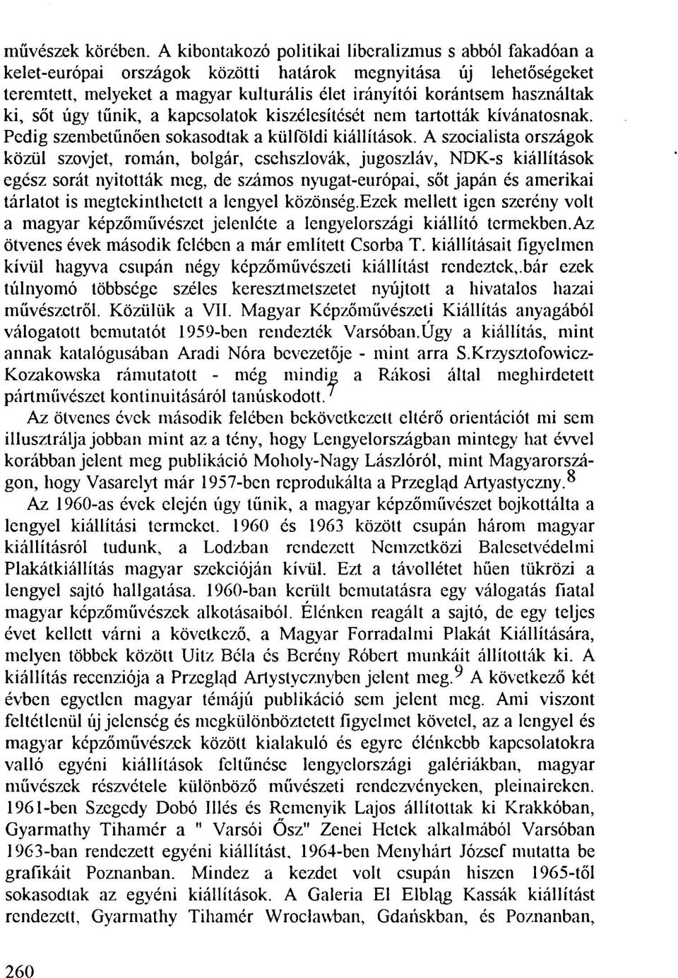 ki, sőt úgy tűnik, a kapcsolatok kiszélesítését nein tartották kívánatosnak. Pedig szembetűnően sokasodtak a külföldi kiállítások.