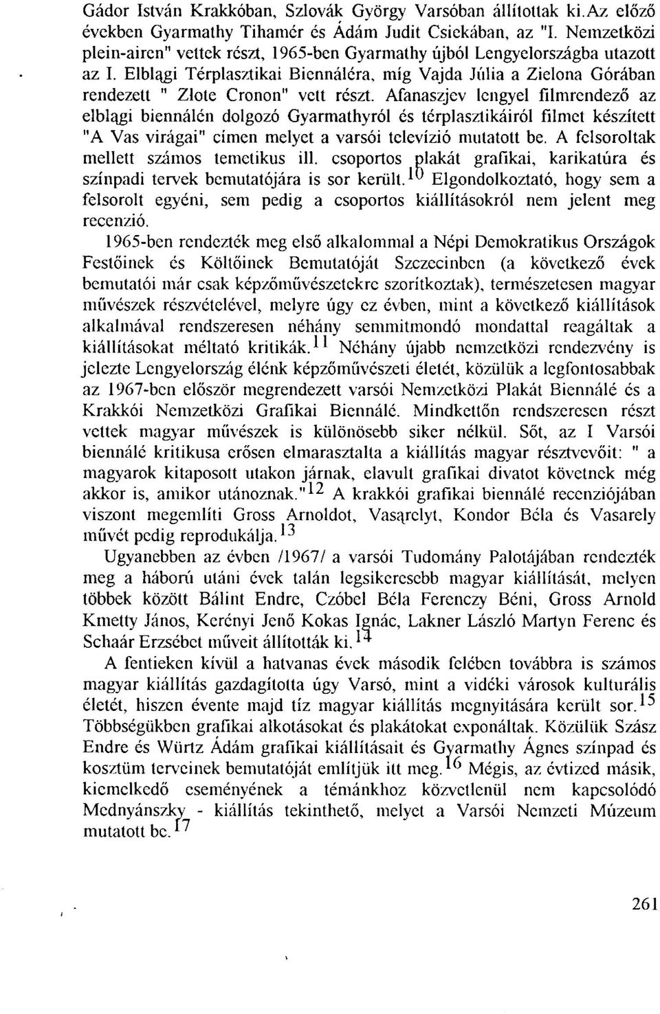 Afanaszjev lengyel filmrendező az elbl^gi biennálén dolgozó Gyarmathyról és térplasztikáiról filmet készített "A Vas virágai" címen melyet a varsói televízió mutatott be.