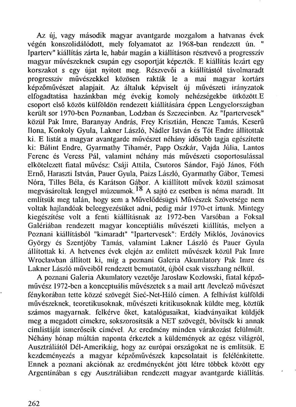 Részvevői a kiállítástól távolmaradt progresszív művészekkel közösen rakták le a mai magyar kortárs képzőművészet alapjait.