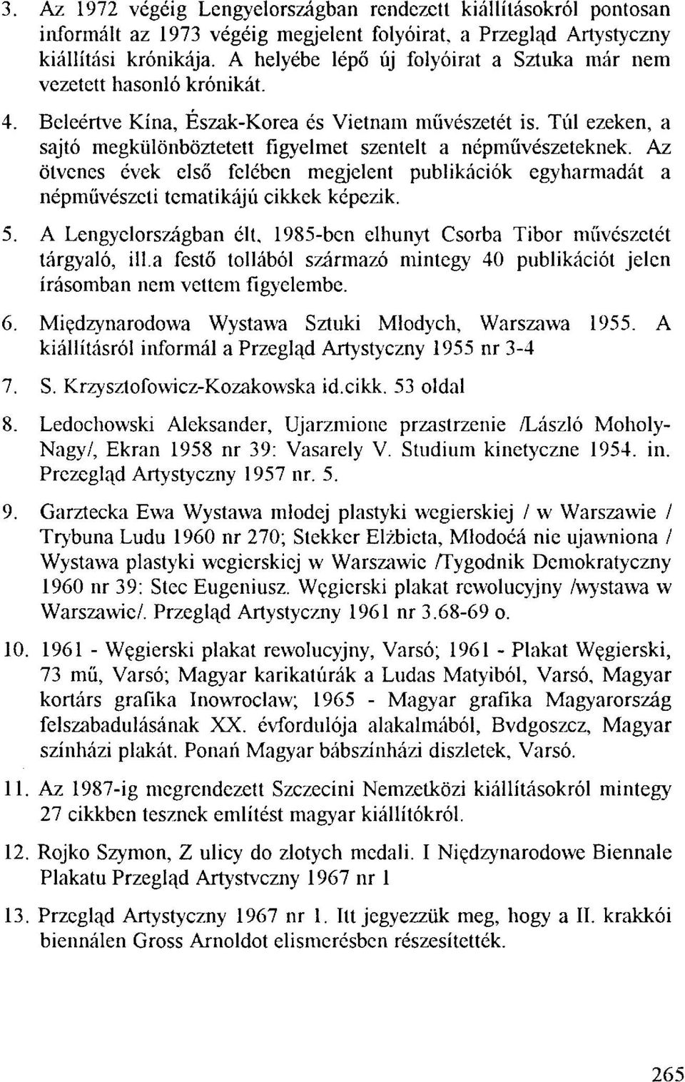 Túl ezeken, a sajtó megkülönböztetett figyelmet szentelt a népművészeteknek. Az ötvenes évek első felében megjelent publikációk egyharmadát a népművészeti tematikájú cikkek képezik. 5.