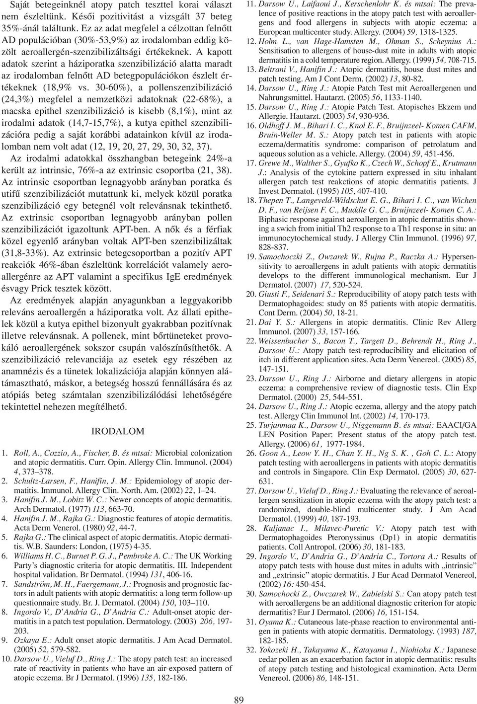 A kapott adatok szerint a háziporatka szenzibilizáció alatta maradt az irodalomban felnôtt AD betegpopulációkon észlelt értékeknek (18,9% vs.