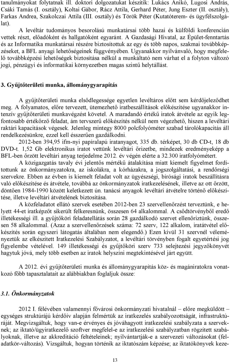 A levéltár tudományos besorolású munkatársai több hazai és külföldi konferencián vettek részt, előadóként és hallgatóként egyaránt.
