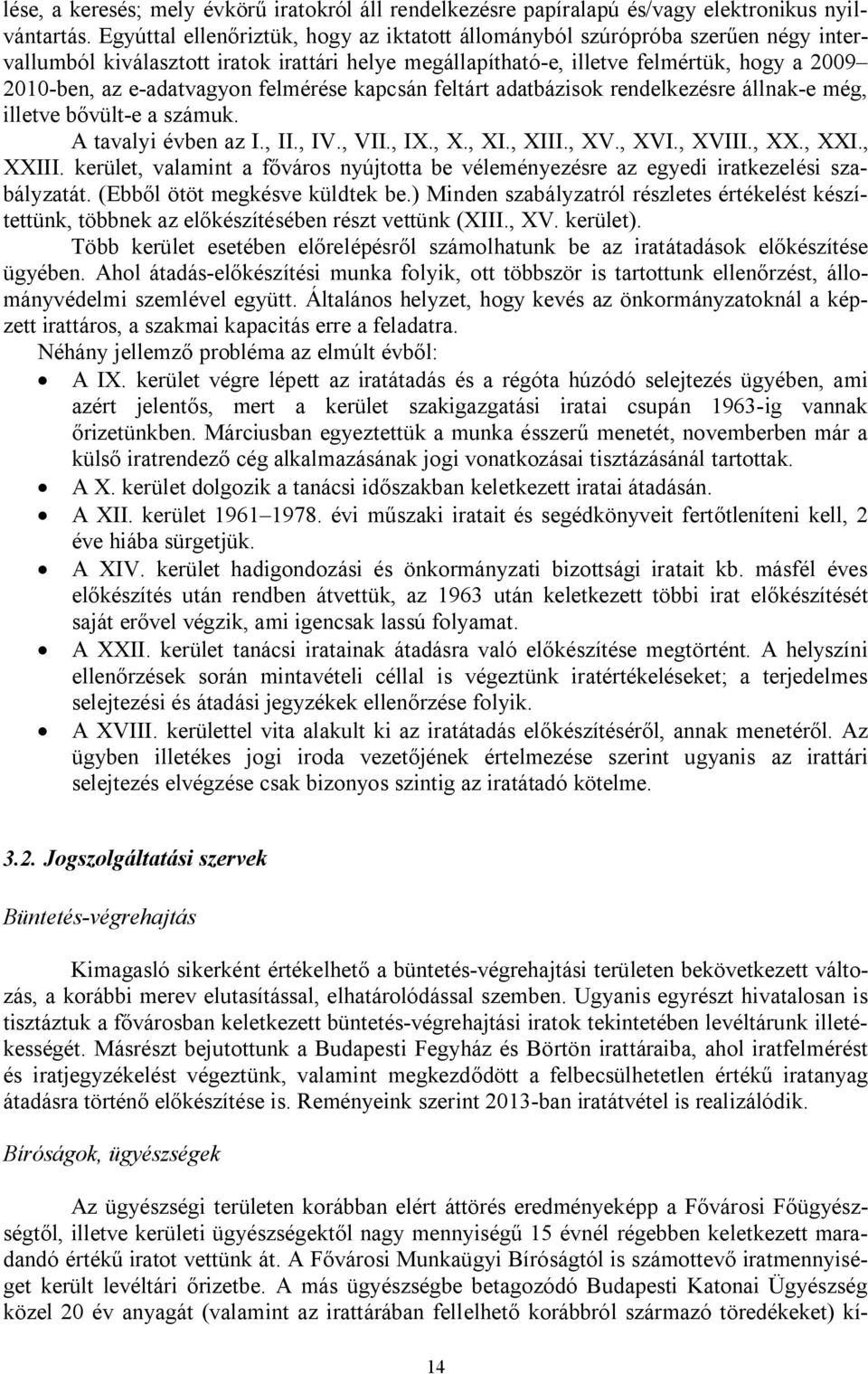 felmérése kapcsán feltárt adatbázisok rendelkezésre állnak-e még, illetve bővült-e a számuk. A tavalyi évben az I., II., IV., VII., IX., X., XI., XIII., XV., XVI., XVIII., XX., XXI., XXIII.
