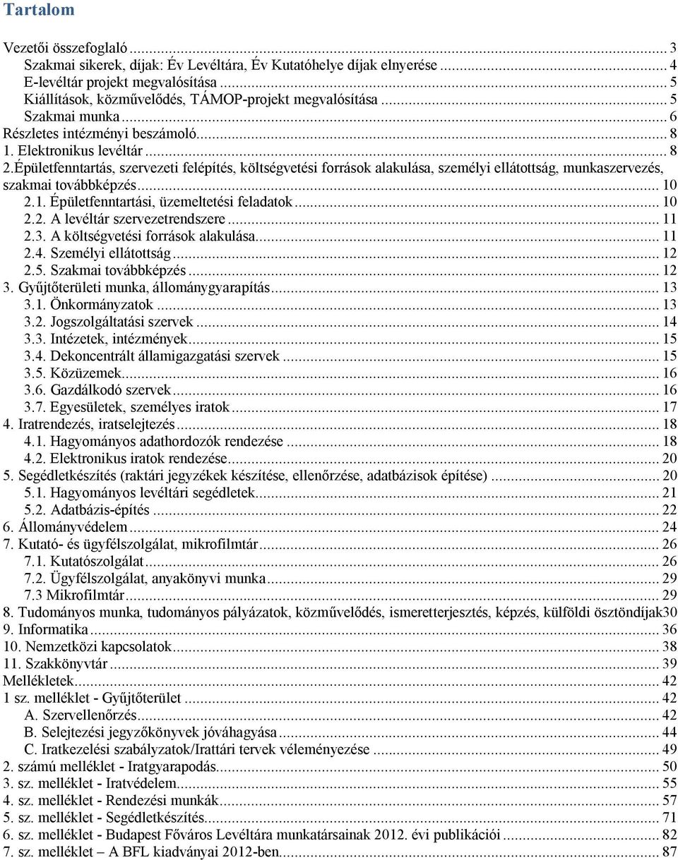 Épületfenntartás, szervezeti felépítés, költségvetési források alakulása, személyi ellátottság, munkaszervezés, szakmai továbbképzés... 10 2.1. Épületfenntartási, üzemeltetési feladatok... 10 2.2. A levéltár szervezetrendszere.