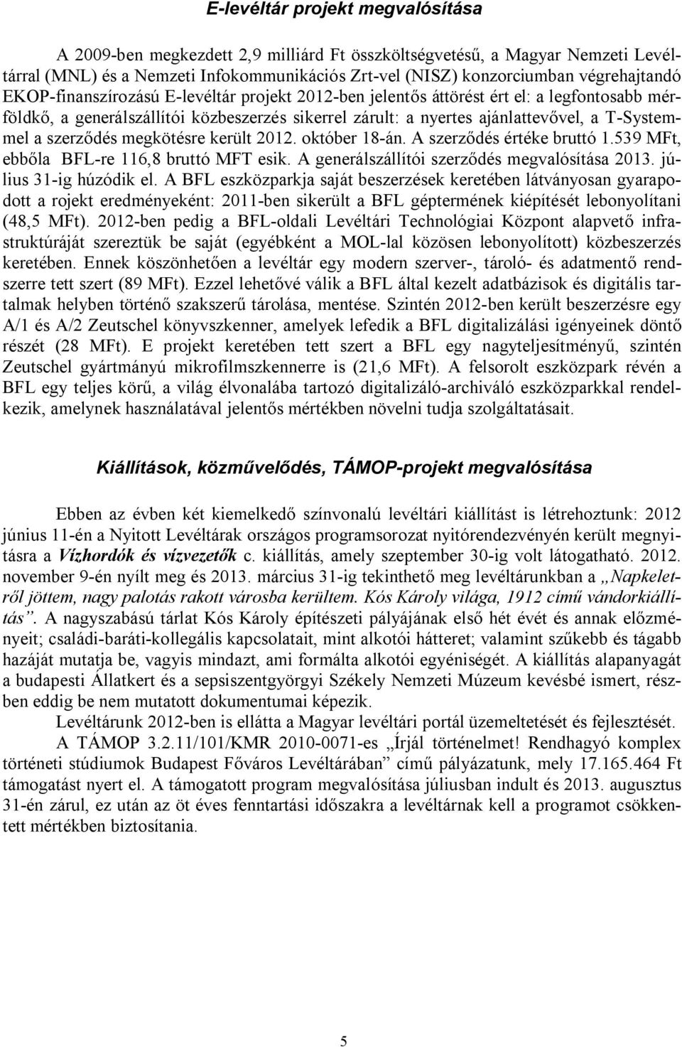 szerződés megkötésre került 2012. október 18-án. A szerződés értéke bruttó 1.539 MFt, ebbőla BFL-re 116,8 bruttó MFT esik. A generálszállítói szerződés megvalósítása 2013. július 31-ig húzódik el.