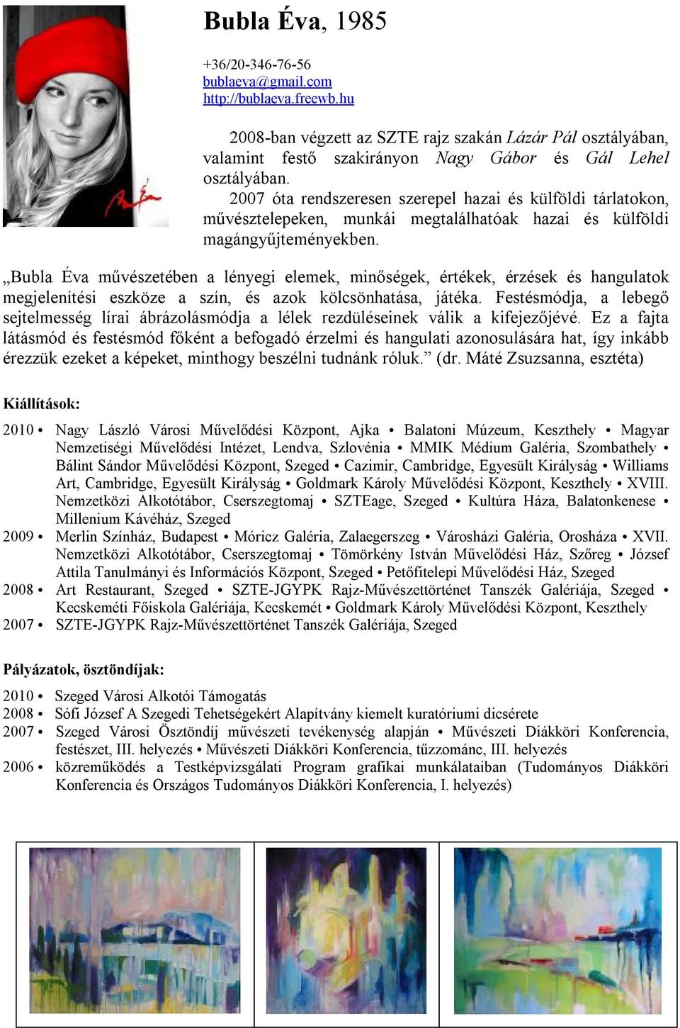 2007 óta rendszeresen szerepel hazai és külföldi tárlatokon, művésztelepeken, munkái megtalálhatóak hazai és külföldi magángyűjteményekben.