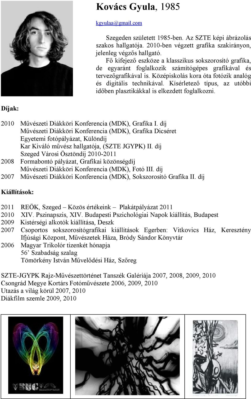 Kísérletező típus, az utóbbi időben plasztikákkal is elkezdett foglalkozni. Díjak: 2010 Művészeti Diákköri Konferencia (MDK), Grafika I.