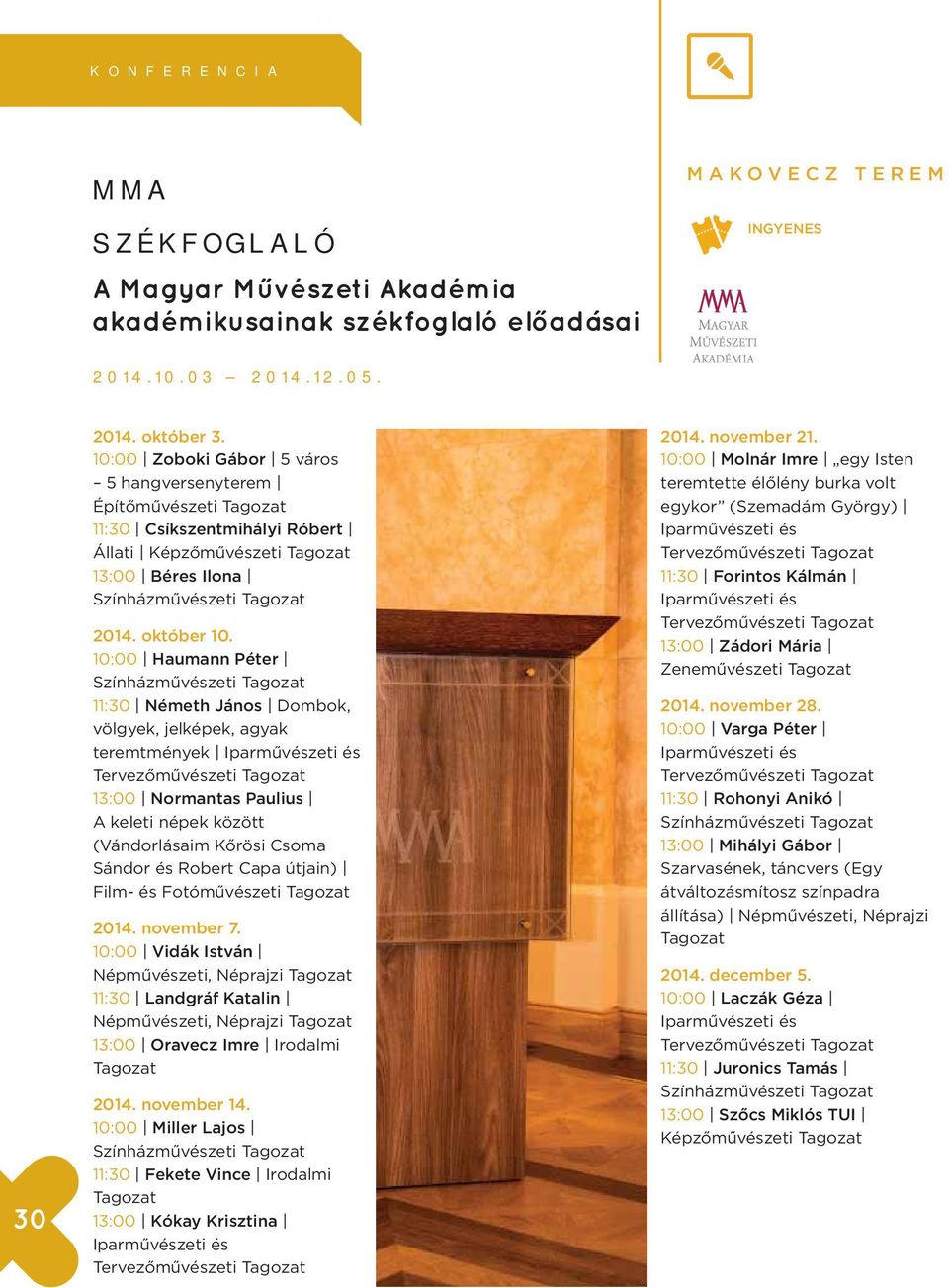 10:00 Haumann Péter Színházművészeti Tagozat 11:30 Németh János Dombok, völgyek, jelképek, agyak teremtmények Iparművészeti és Tervezőművészeti Tagozat 13:00 Normantas Paulius A keleti népek között