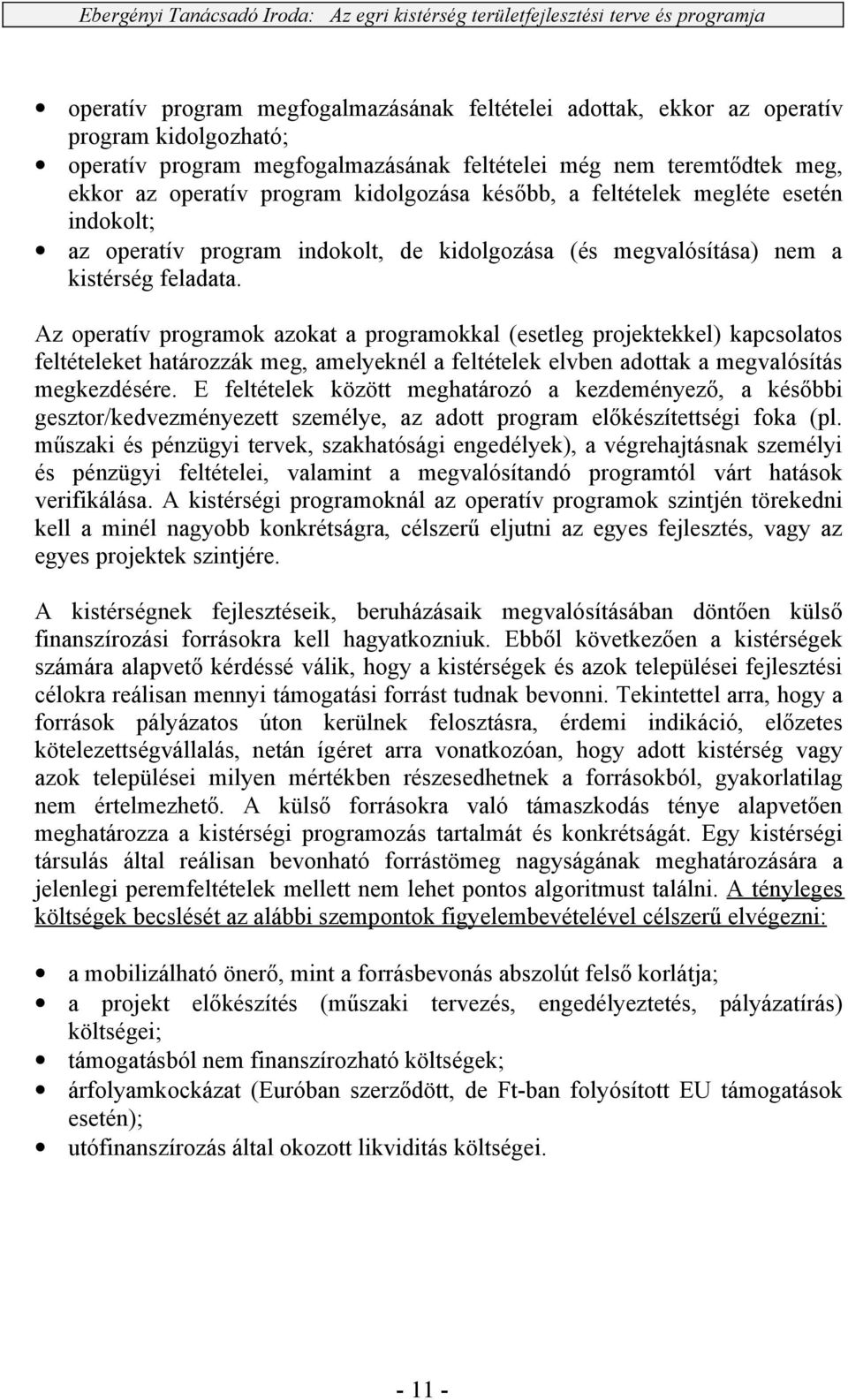 Az operatív programok azokat a programokkal (esetleg projektekkel) kapcsolatos feltételeket határozzák meg, amelyeknél a feltételek elvben adottak a megvalósítás megkezdésére.