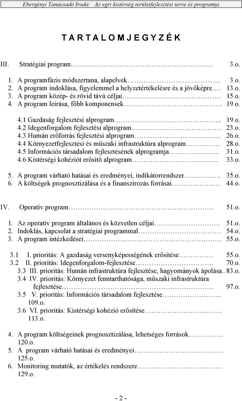 5 Információs társadalom fejlesztésének alprogramja. 4.6 Kistérségi kohéziót erősítő alprogram.. 19.o. 23.o. 26.o. 28.o. 31.o. 33.o. 5. A program várható hatásai és eredményei, indikátorrendszer. 35.