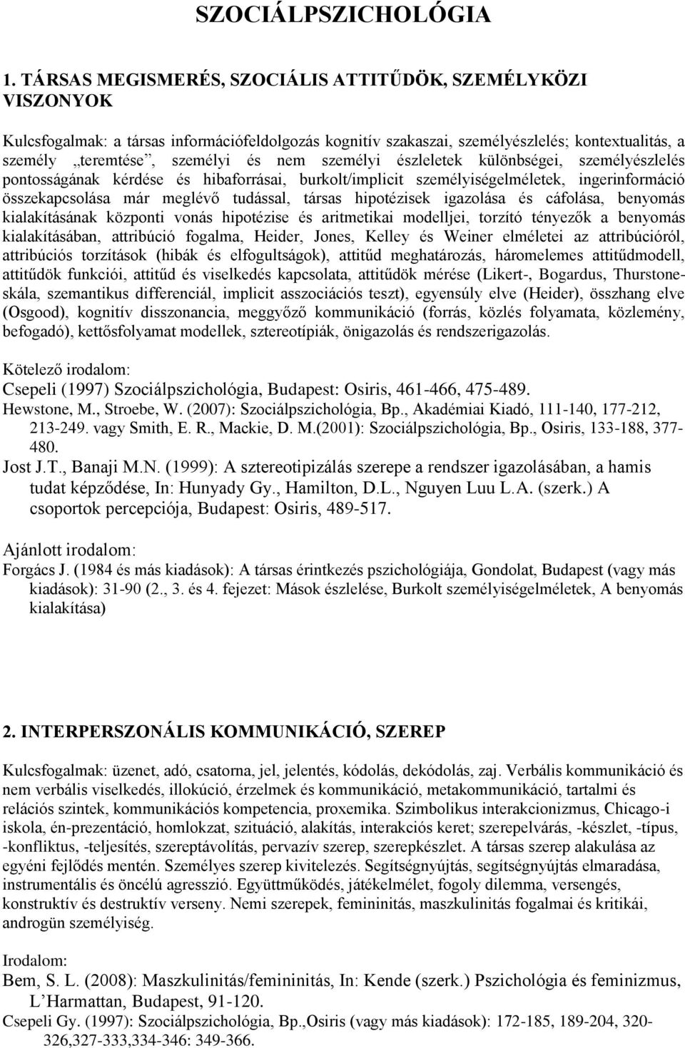 személyi észleletek különbségei, személyészlelés pontosságának kérdése és hibaforrásai, burkolt/implicit személyiségelméletek, ingerinformáció összekapcsolása már meglévő tudással, társas hipotézisek