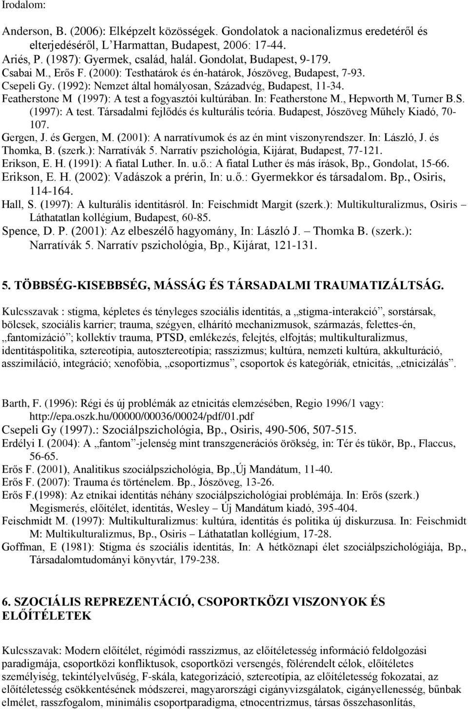 Featherstone M (1997): A test a fogyasztói kultúrában. In: Featherstone M., Hepworth M, Turner B.S. (1997): A test. Társadalmi fejlődés és kulturális teória. Budapest, Jószöveg Műhely Kiadó, 70-107.
