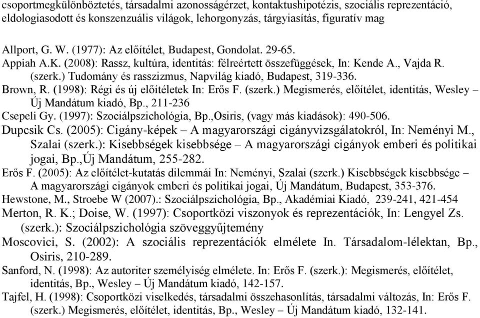 ) Tudomány és rasszizmus, Napvilág kiadó, Budapest, 319-336. Brown, R. (1998): Régi és új előítéletek In: Erős F. (szerk.) Megismerés, előítélet, identitás, Wesley Új Mandátum kiadó, Bp.