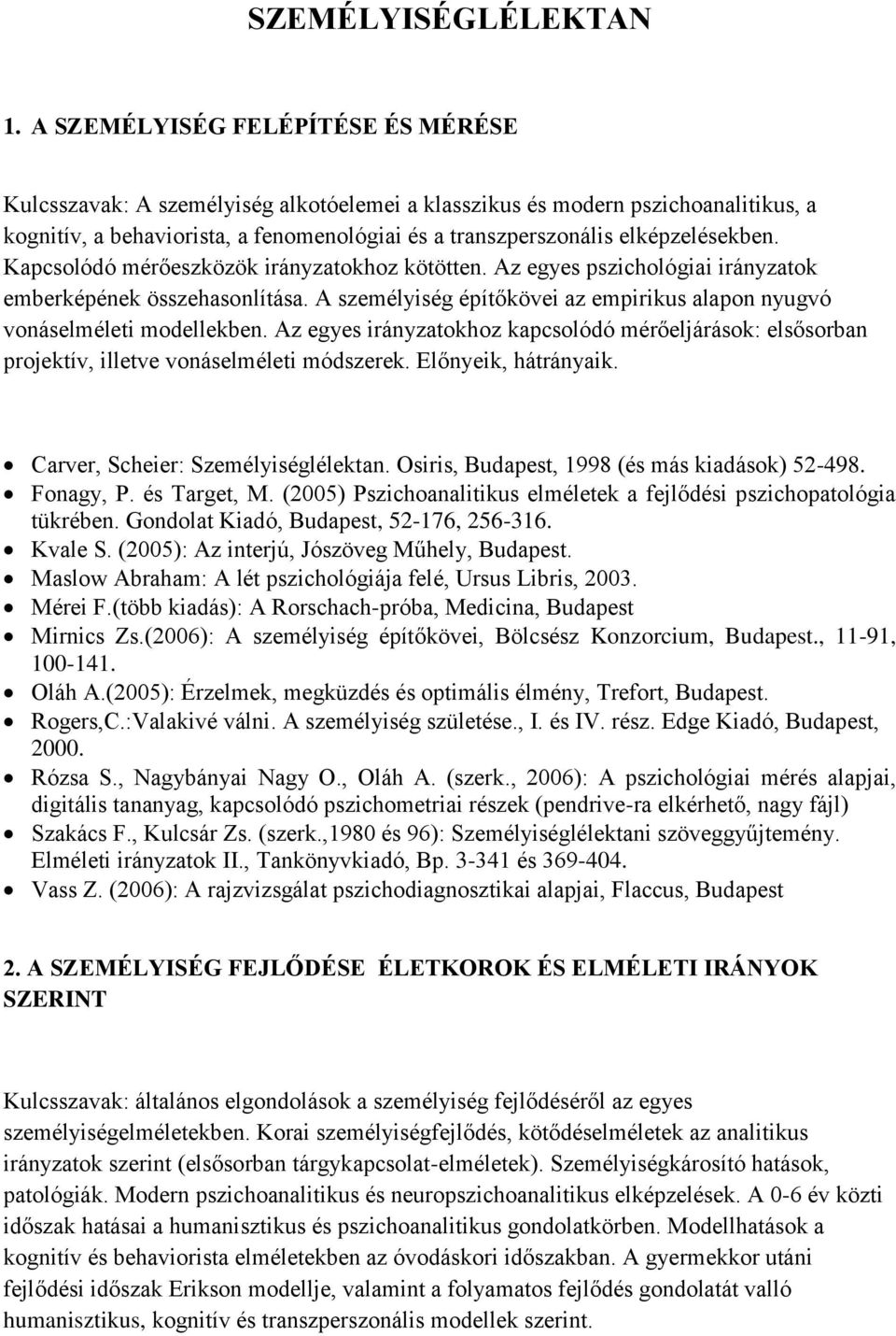 elképzelésekben. Kapcsolódó mérőeszközök irányzatokhoz kötötten. Az egyes pszichológiai irányzatok emberképének összehasonlítása.