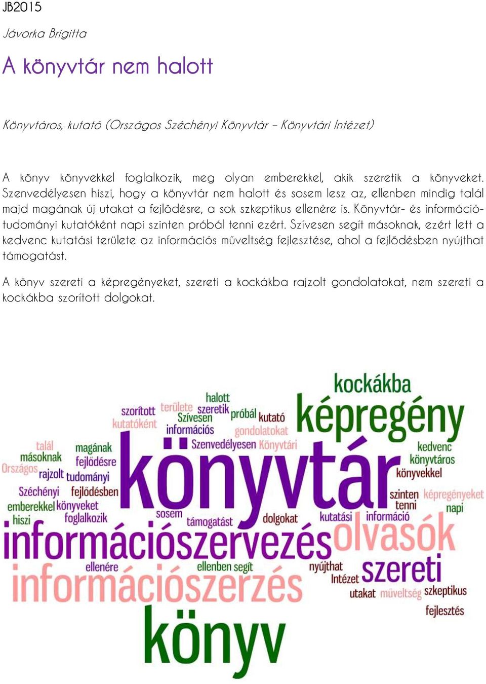 Szenvedélyesen hiszi, hogy a könyvtár nem halott és sosem lesz az, ellenben mindig talál majd magának új utakat a fejlődésre, a sok szkeptikus ellenére is.