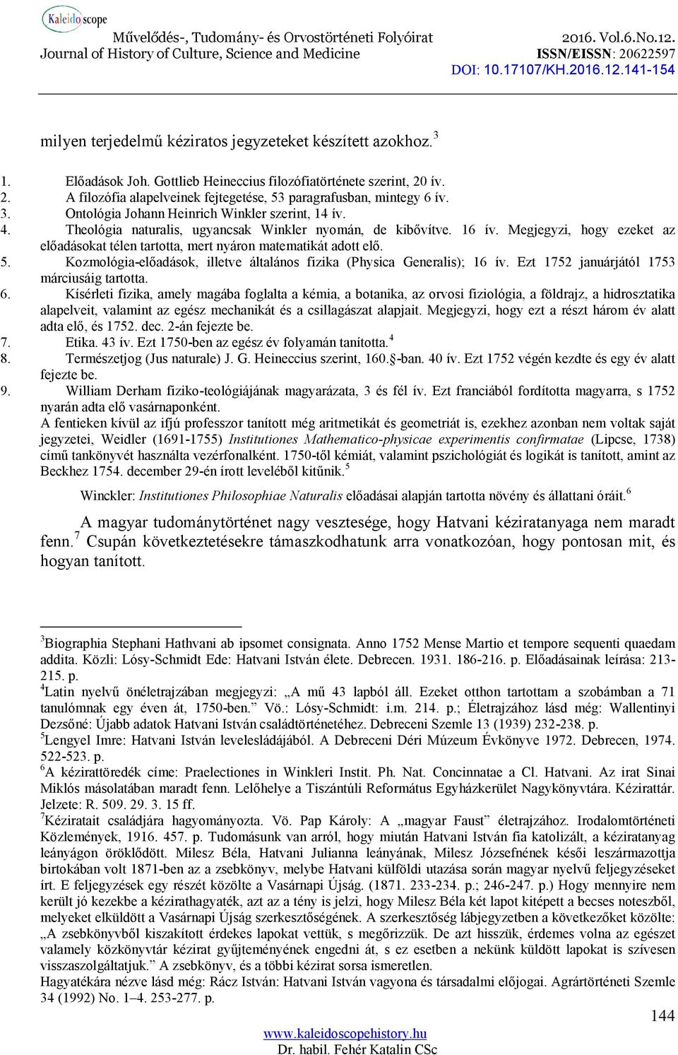 Megjegyzi, hogy ezeket az előadásokat télen tartotta, mert nyáron matematikát adott elő. 5. Kozmológia-előadások, illetve általános fizika (Physica Generalis); 16 ív.