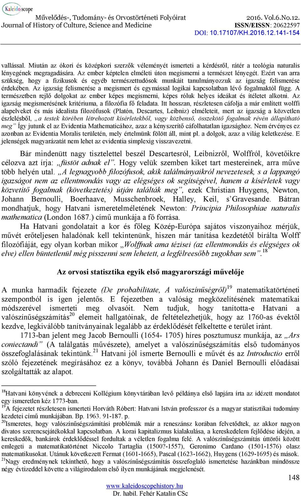 Az igazság felismerése a megismert és egymással logikai kapcsolatban lévő fogalmaktól függ. A természetben rejlő dolgokat az ember képes megismerni, képes róluk helyes ideákat és ítéletet alkotni.