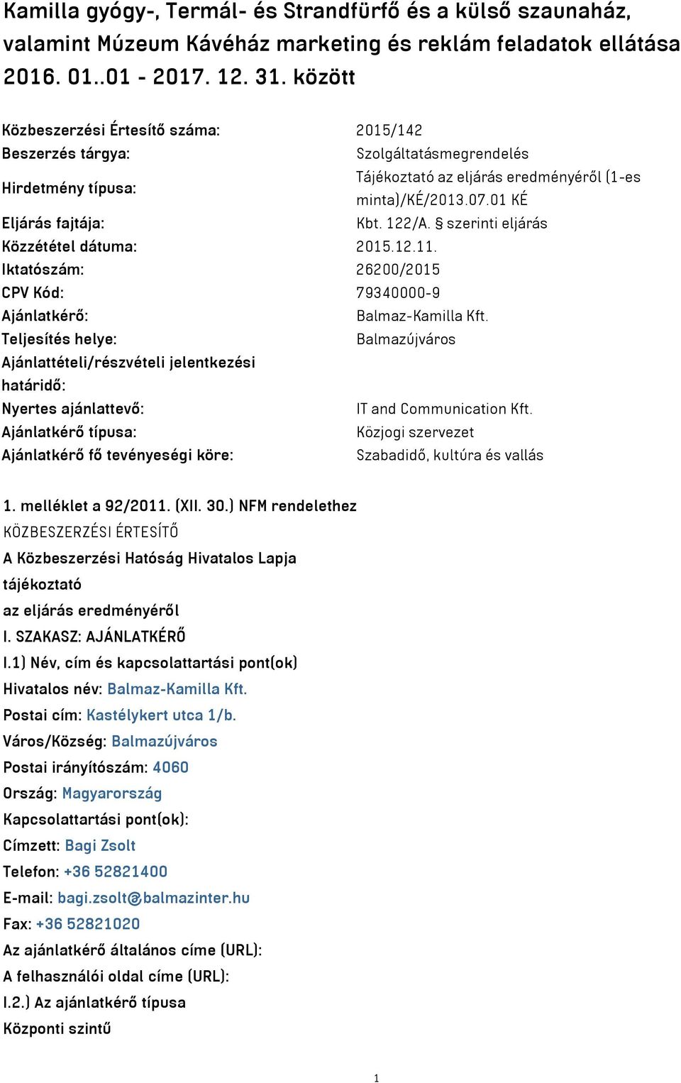 122/A. szerinti eljárás Közzététel dátuma: 2015.12.11. Iktatószám: 26200/2015 CPV Kód: 79340000-9 Ajánlatkérő: Balmaz-Kamilla Kft.