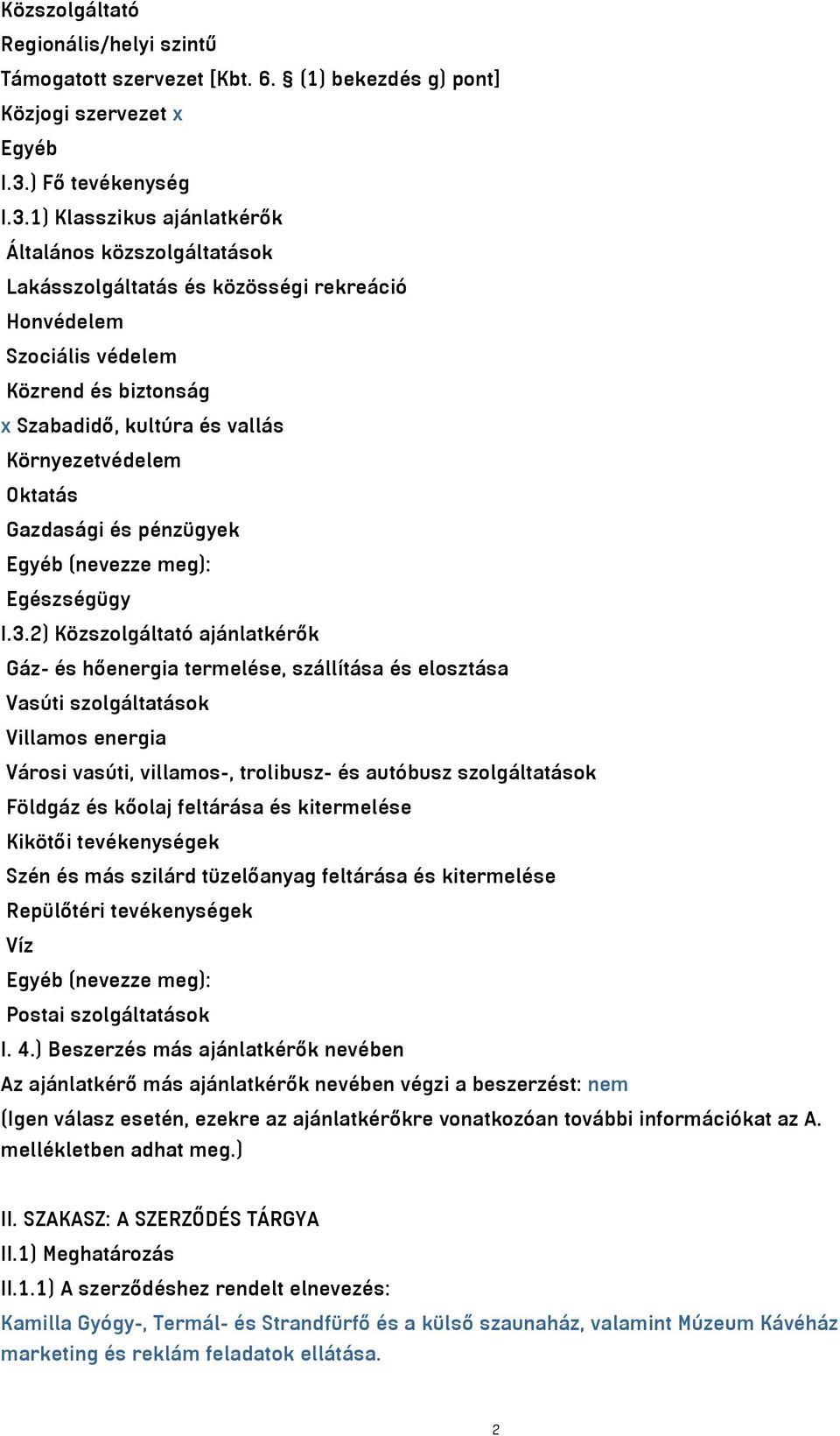 1) Klasszikus ajánlatkérők Általános közszolgáltatások Lakásszolgáltatás és közösségi rekreáció Honvédelem Szociális védelem Közrend és biztonság x Szabadidő, kultúra és vallás Környezetvédelem