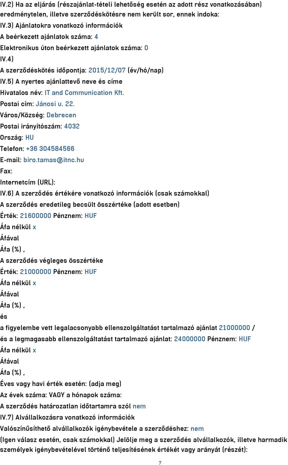 5) A nyertes ajánlattevő neve és címe Hivatalos név: IT and Communication Kft. Postai cím: Jánosi u. 22.