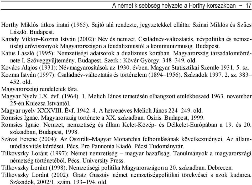 Katus László (1995): Nemzetiségi adatsorok a dualizmus korában. Magyarország társadalomtörténete I. Szöveggyűjtemény. Budapest. Szerk.: Kövér György. 348 349. old.