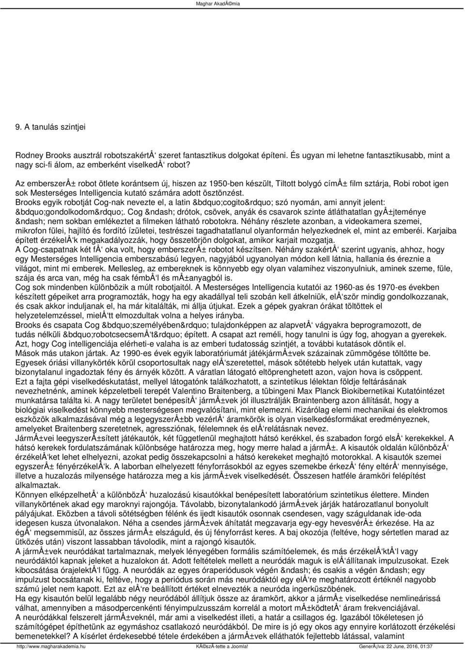 Brooks egyik robotját Cog-nak nevezte el, a latin cogito szó nyomán, ami annyit jelent: gondolkodom.