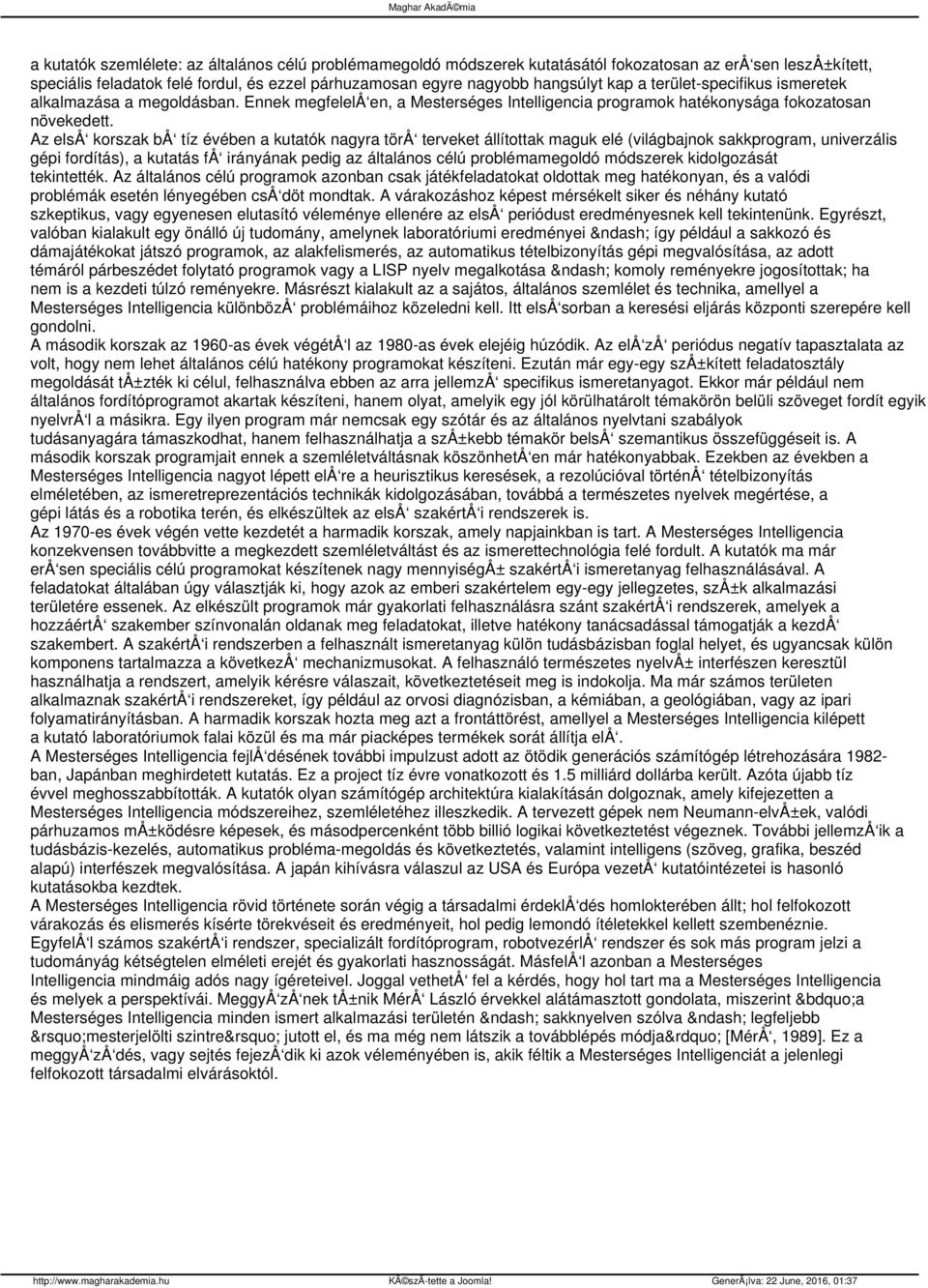 Az elså korszak bå tíz évében a kutatók nagyra törå terveket állítottak maguk elé (világbajnok sakkprogram, univerzális gépi fordítás), a kutatás få irányának pedig az általános célú problémamegoldó