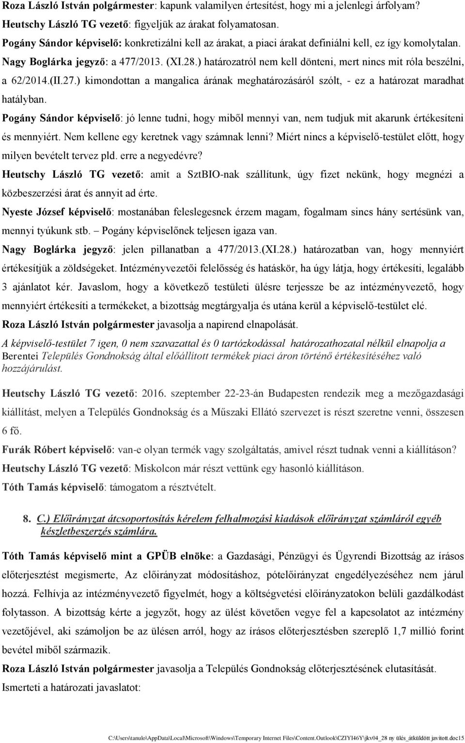 ) hata rozatról nem kell do nteni, mert nincs mit róla besze lni, a 62/2014.(II.27.) kimondottan a mangalica a ra nak meghata roza sa ról szólt, - ez a hata rozat maradhat hata lyban.