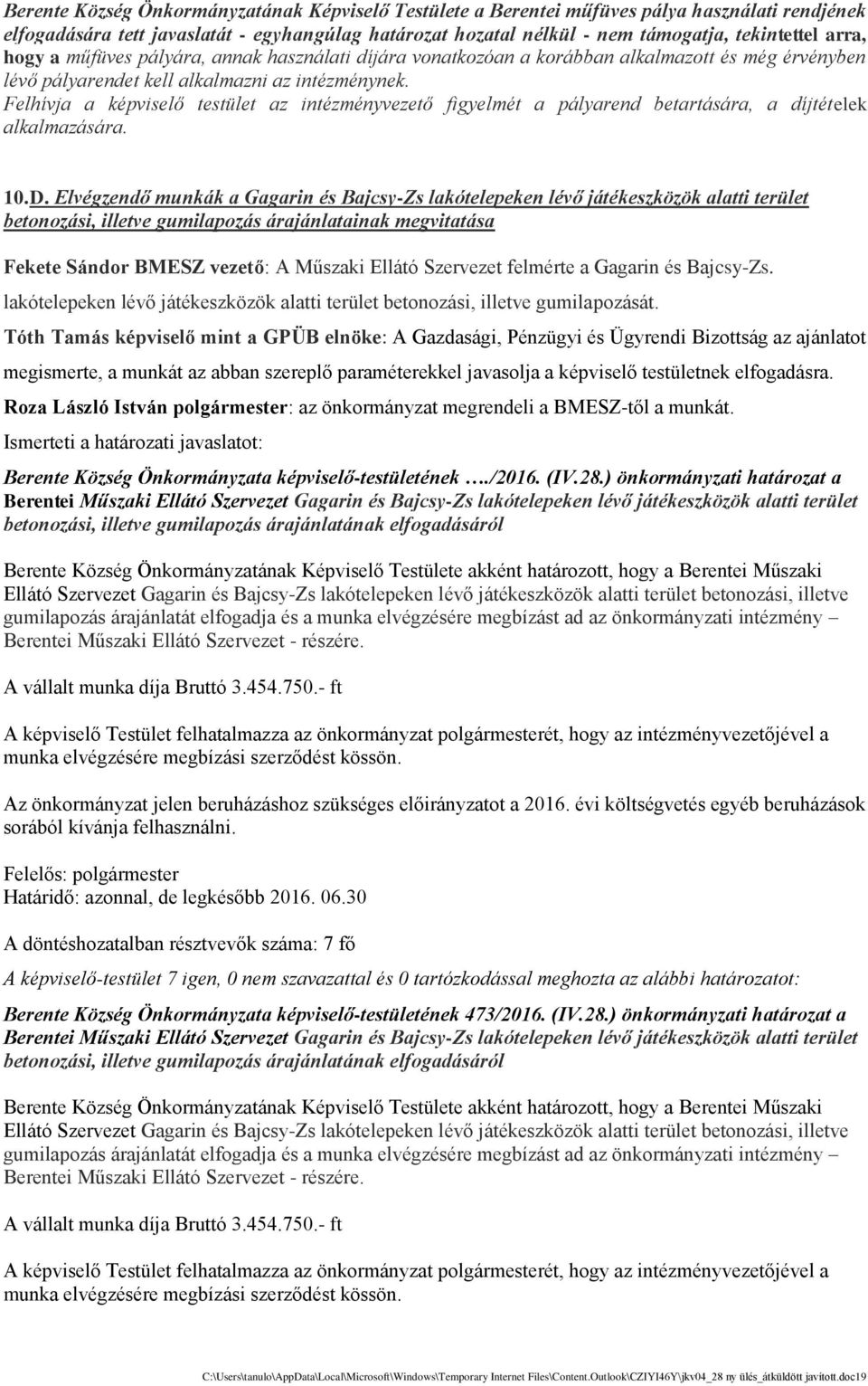 Felhívja a képviselő testület az intézményvezető figyelmét a pályarend betartására, a díjtételek alkalmazására. 10. D.