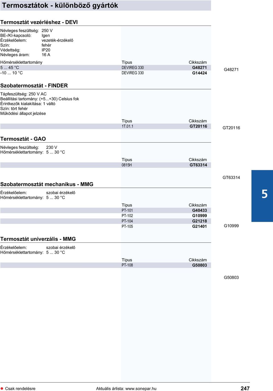 ..+30) Celsius fok Érintkez k kialakítása: 1 váltó tört M ködési állapot jelzése 1T.01.1 GT20116 GT20116 Termosztát - GAO Névleges feszültség: 230 V H mérséklettartomány: 5.