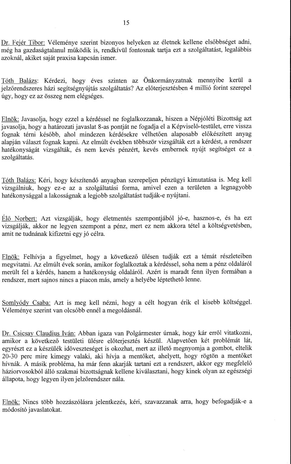 saját praxisa kapcsán ismer. Tóth Balázs: Kérdezi, hogy éves szinten az Önkormányzatnak mennyibe kerül a jelzőrendszeres házi segítségnyújtás szolgáltatás?