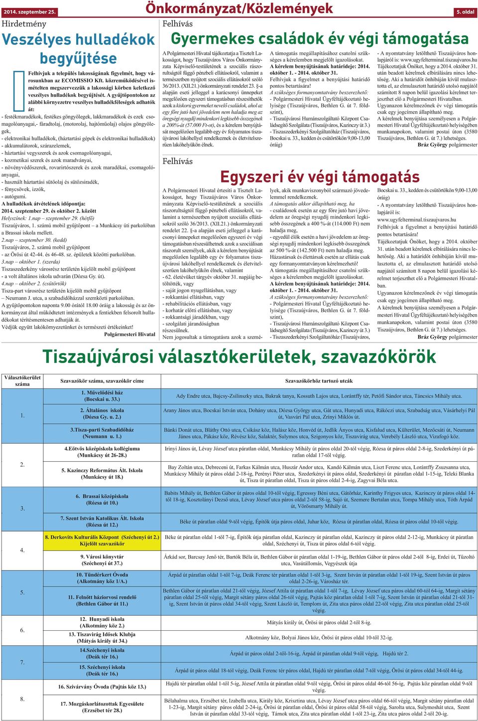 A gyűjtőpontokon az alábbi környezetre veszélyes hulladékféleségek adhatók át: - festékmaradékok, festékes göngyölegek, lakkmaradékok és ezek csomagolóanyagai,- fáradtolaj, (motorolaj, hajtóműolaj)