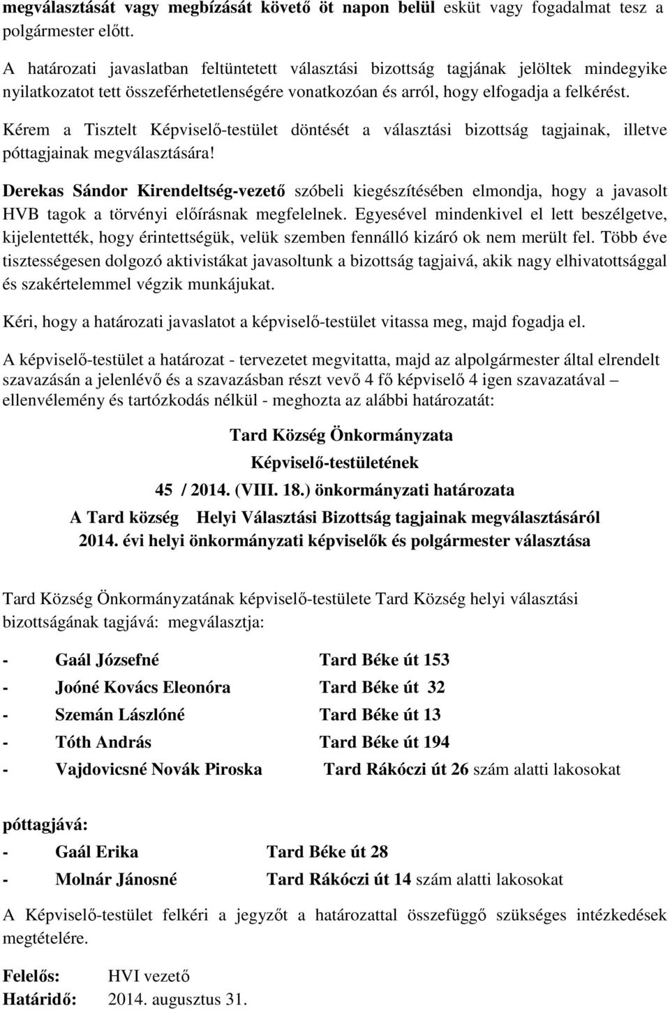 Kérem a Tisztelt Képviselő-testület döntését a választási bizottság tagjainak, illetve póttagjainak megválasztására!