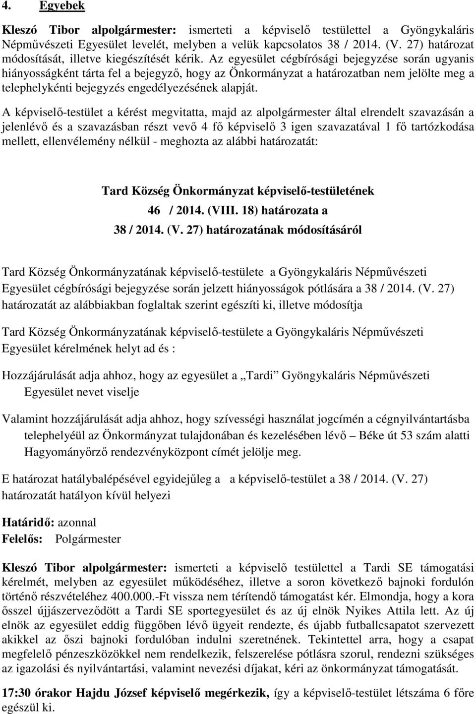 Az egyesület cégbírósági bejegyzése során ugyanis hiányosságként tárta fel a bejegyző, hogy az Önkormányzat a határozatban nem jelölte meg a telephelykénti bejegyzés engedélyezésének alapját.