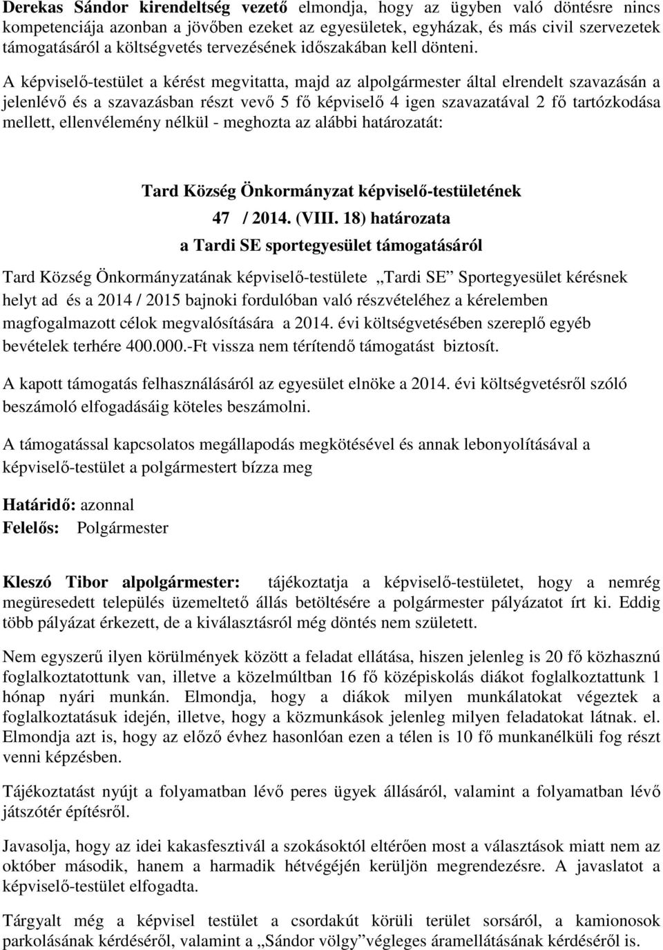 A képviselő-testület a kérést megvitatta, majd az alpolgármester által elrendelt szavazásán a jelenlévő és a szavazásban részt vevő 5 fő képviselő 4 igen szavazatával 2 fő tartózkodása mellett,