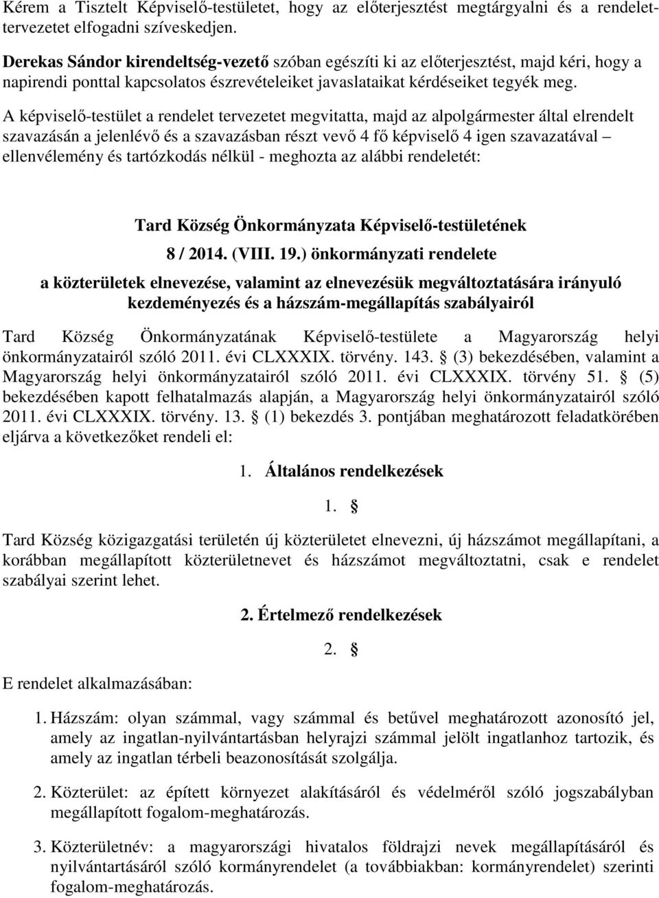 A képviselő-testület a rendelet tervezetet megvitatta, majd az alpolgármester által elrendelt szavazásán a jelenlévő és a szavazásban részt vevő 4 fő képviselő 4 igen szavazatával ellenvélemény és